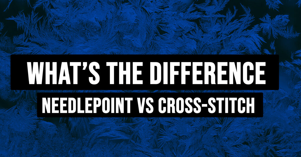 Needlepoint Vs. Cross Stitch